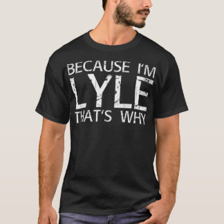 BECAUSE I'M LYLE THAT'S WHY Funny Personalized Nam T-Shirt