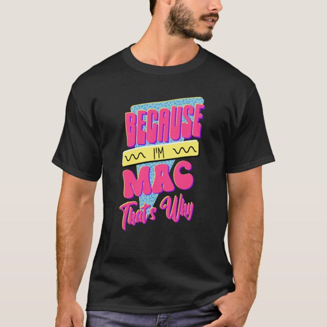 Because I'm Mac That's Why T-Shirt (Front)