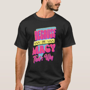 Because I'm Macy That's Why T-Shirt