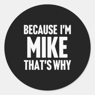 Because I'm Mike That's Why Am D Name  Classic Round Sticker