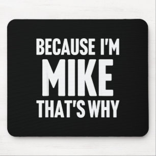 Because I'm Mike That's Why Am D Name Mouse Pad