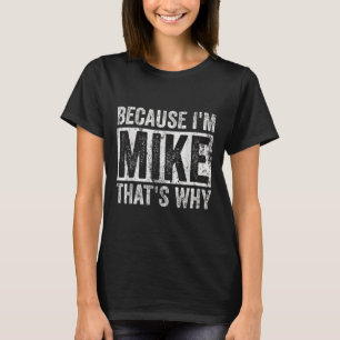Because Im Mike Thats Why Funny Personalised Name T-Shirt