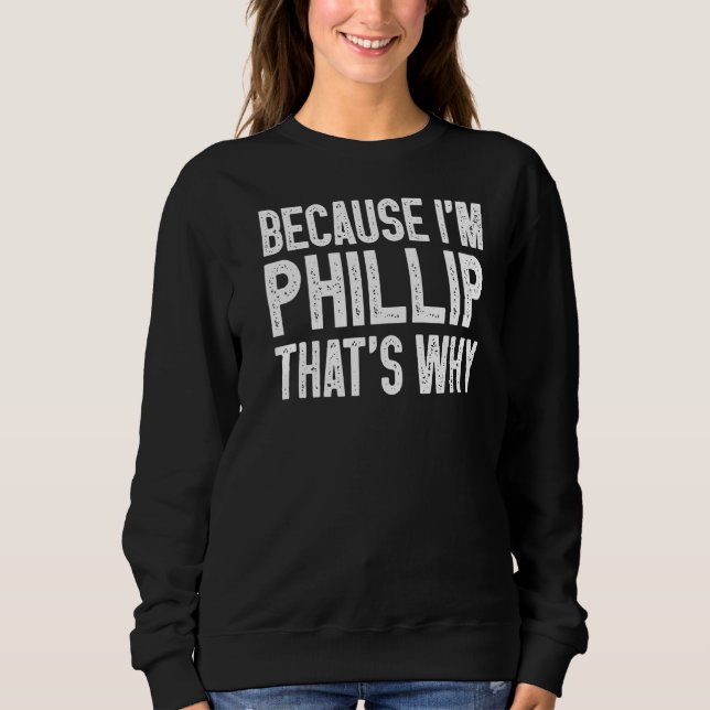Because I'm Philip That's Why  Philip Sweatshirt (Front)