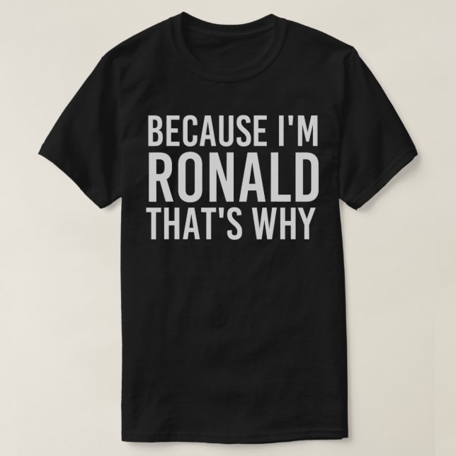 BECAUSE I'M RONALD THAT'S WHY Fun Funny Gift Idea  T-Shirt (Design Front)