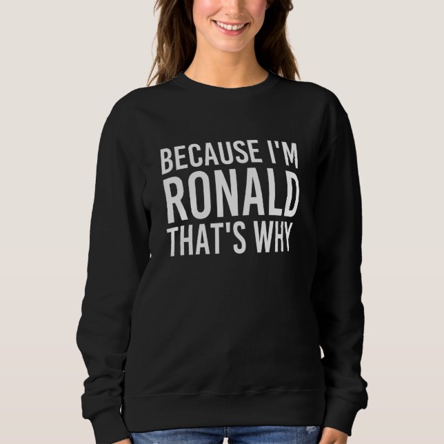 Because I'm Ronald That's Why Fun Funny Idea Sweatshirt (Front)