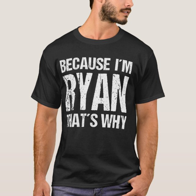 BECAUSE I'M RYAN THAT'S WHY Fun T-Shirt (Front)
