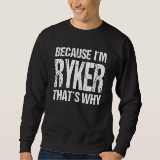 BECAUSE I'M RYKER THAT'S WHY Fun Sweatshirt