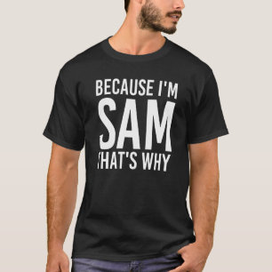 Because I'm Sam That's Why Fun Idea T-Shirt