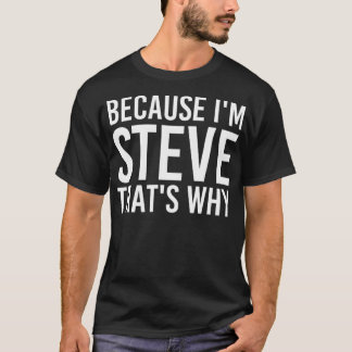 BECAUSE I'M STEVE THAT'S WHY Fun Funny Gift Idea T-Shirt