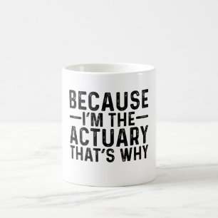 Because I'M The Actuary That's Why  Coffee Mug