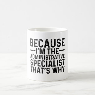 Because I'M The Administrative Specialist That's Coffee Mug