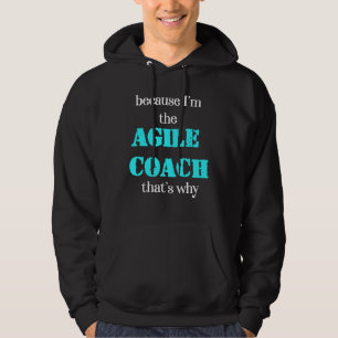 Because I'm the Agile Coach That's Why Scrum Hoodie