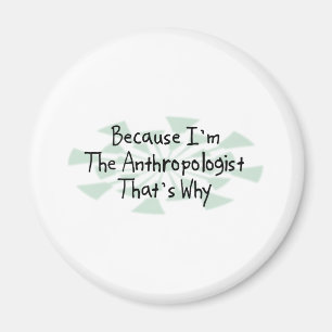 Because I'm the Anthropologist Magnet