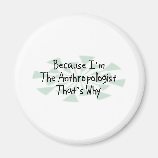 Because I'm the Anthropologist Magnet (Front)
