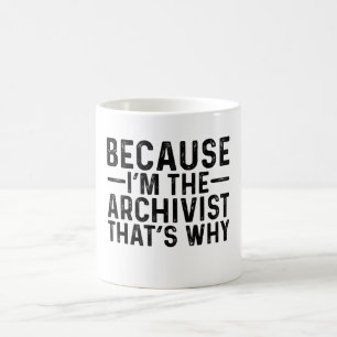Because I'M The Archivist That's Why  Coffee Mug