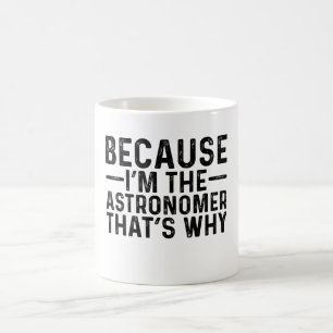 Because I'M The Astronomer That's Why Coffee Mug