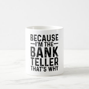 Because I'M The Bank Teller That's Why Coffee Mug