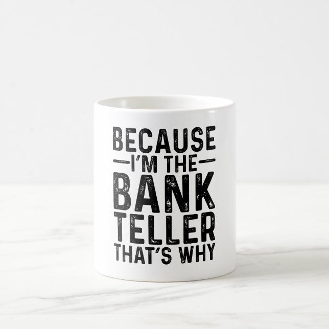 Because I'M The Bank Teller That's Why  Coffee Mug (Center)
