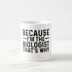 Because I'M The Biologist That's Why  Coffee Mug