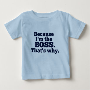 Because I'm the boss, that's why. Baby T-Shirt