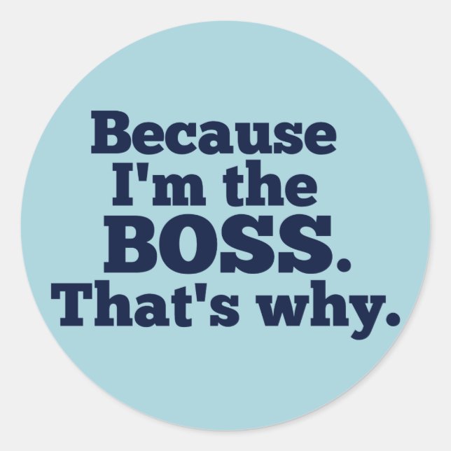 Because I'm the Boss, That's Why Classic Round Sticker (Front)