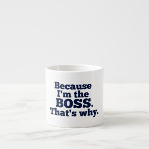 Because I'm the Boss, That's Why Espresso Cup