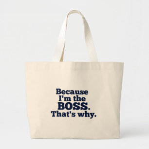 Because I'm the boss, that's why. Large Tote Bag