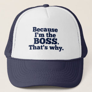 Because I'm the boss, that's why. Trucker Hat
