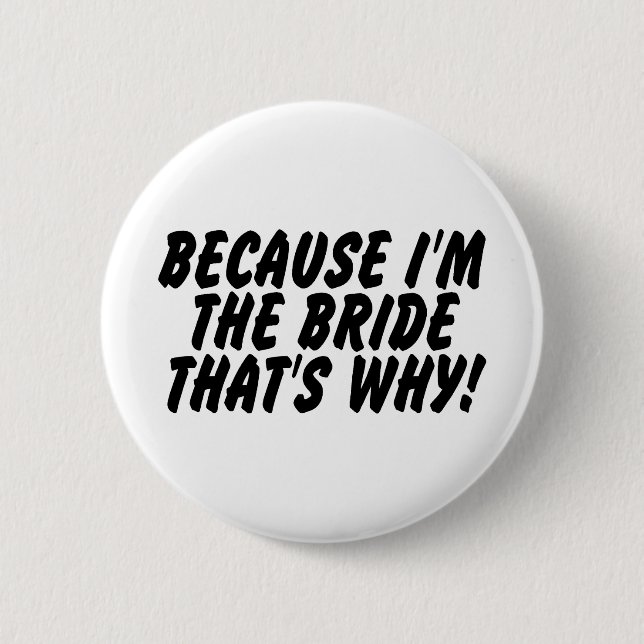 Because Im the Bride Thats Why 6 Cm Round Badge (Front)