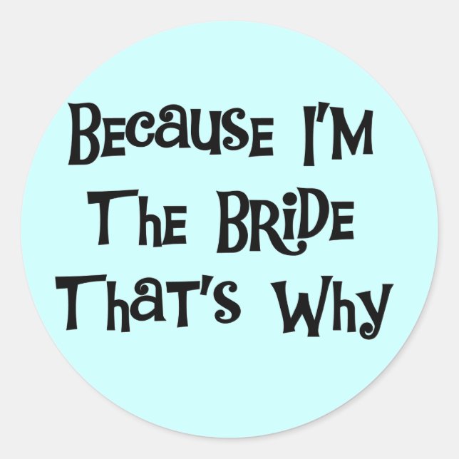 Because I'm the Bride Tshirts and Gifts Classic Round Sticker (Front)