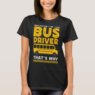 Because Im The Bus Driver School Bus Driver T-Shirt