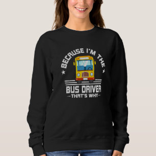 Because Im The Bus Driver Thats Why Awesome Bus Dr Sweatshirt