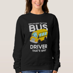 Because I'm The Bus Driver That's Why Back To Scho Sweatshirt