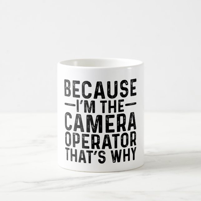 Because I'M The Camera Operator That's Why  Coffee Mug (Center)