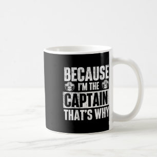 Because I'm The Captain That's Why - Boating Boat Coffee Mug