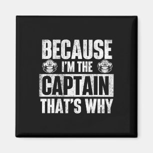 Because I'm The Captain That's Why - Boating Boat Magnet