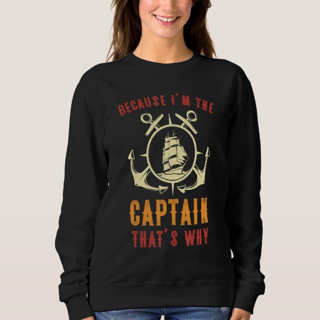 Because I'm The Captain That's Why Funny Sailing B Sweatshirt (Front)