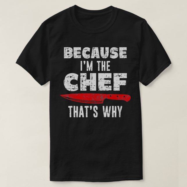 because i'm the chef that's why Funny Chef Distres T-Shirt (Design Front)