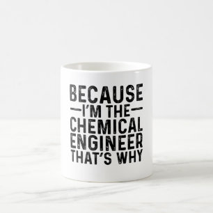 Because I'M The Chemical Engineer That's Why Coffee Mug