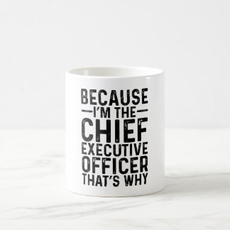 Because I'M The Chief Executive Office That's Why  Coffee Mug