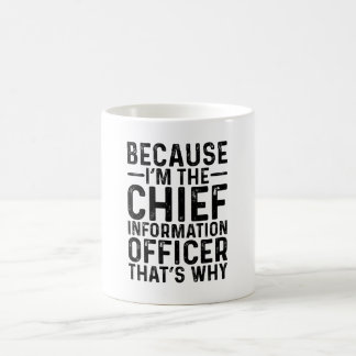 Because I'M The Chief Information Officer That's Coffee Mug