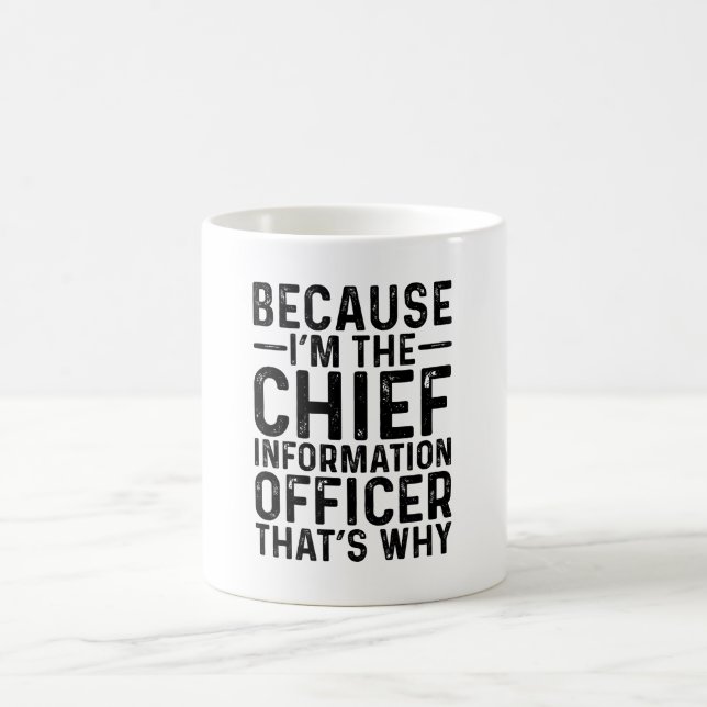 Because I'M The Chief Information Officer That's   Coffee Mug (Center)