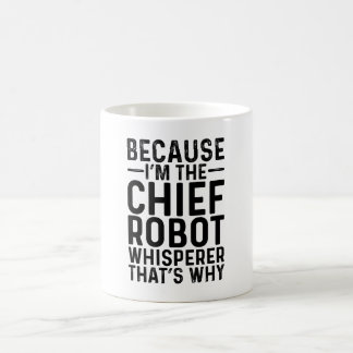 Because I'M The Chief Robot Whisperer That's Why Coffee Mug