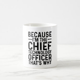 Because I'M The Chief Technology Officer That's  Coffee Mug