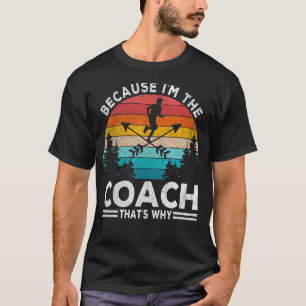Because I'm The Coach Cross Country Running Coach  T-Shirt