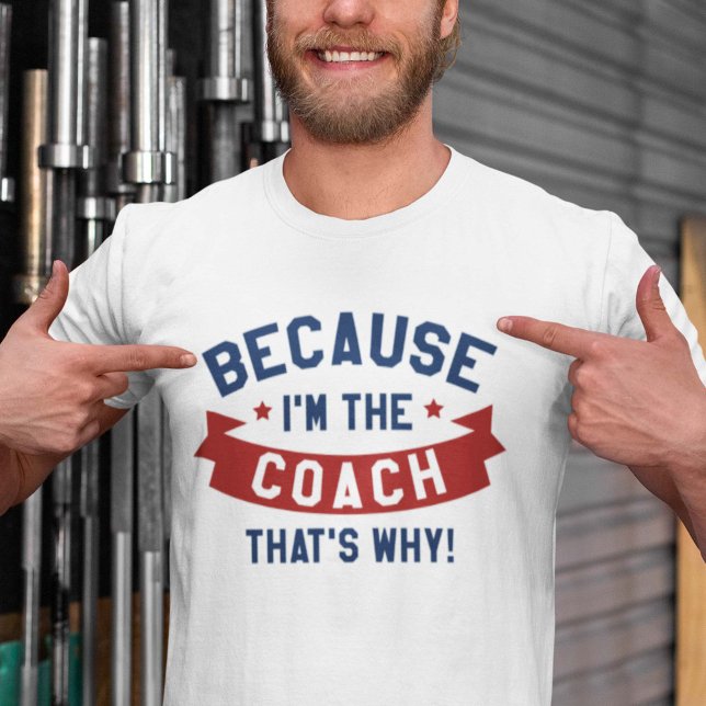 Because I'm The Coach T-Shirt (Creator Uploaded)