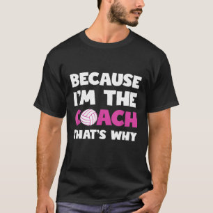 Because Im The Coach Thats Why For Volleyball Coa T-Shirt