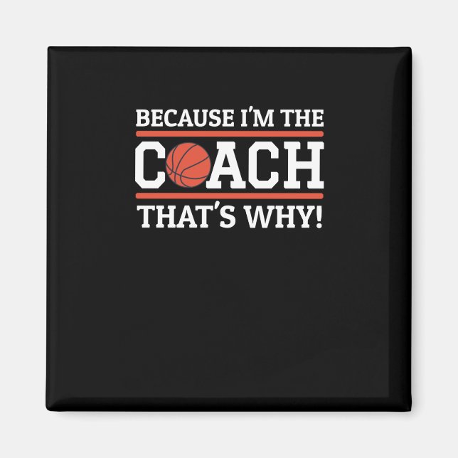 Because I'm The Coach That's Why Funny Basketball  Magnet (Front)