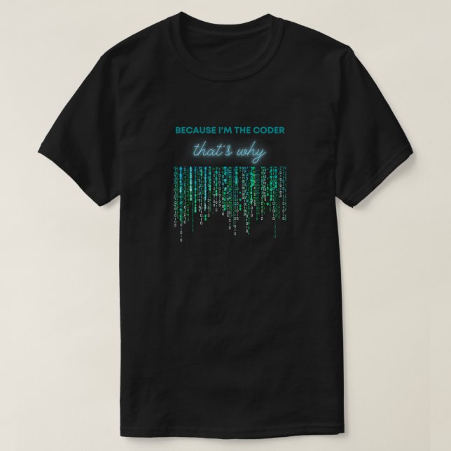 Because Im the coder thats why T-Shirt (Design Front)