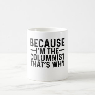 Because I'M The Columnist That's Why  Coffee Mug